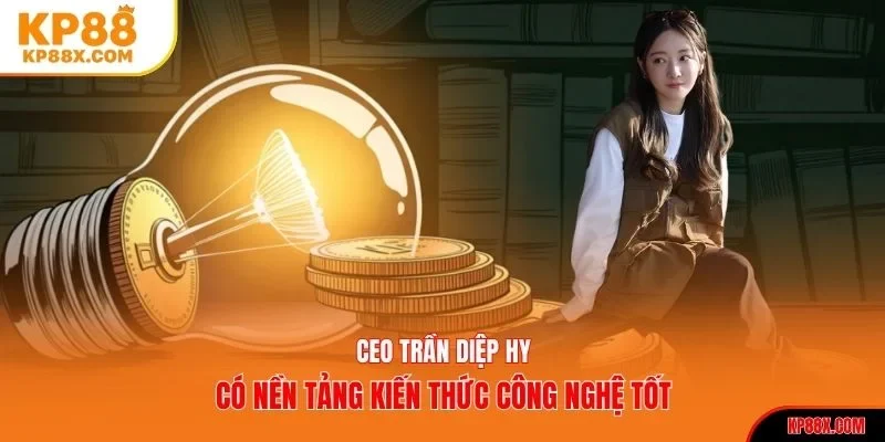 CEO Trần Diệp Hy có nền tảng kiến thức công nghệ tốt