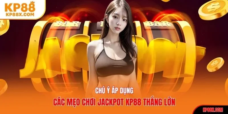 Chú ý áp dụng các mẹo chơi Jackpot KP88 thắng lớn