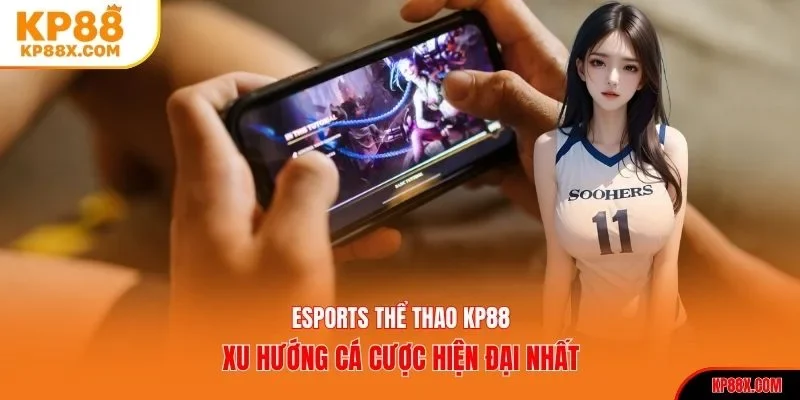 Esports thể thao KP88 xu hướng cá cược hiện đại nhất
