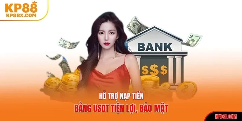 Hỗ trợ nạp tiền bằng USDT tiện lợi, bảo mật