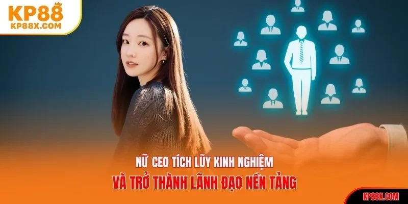 Nữ CEO tích lũy kinh nghiệm và trở thành lãnh đạo nền tảng KP88
