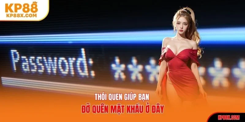 Thói quen giúp bạn đỡ quên mật khẩu ở đây
