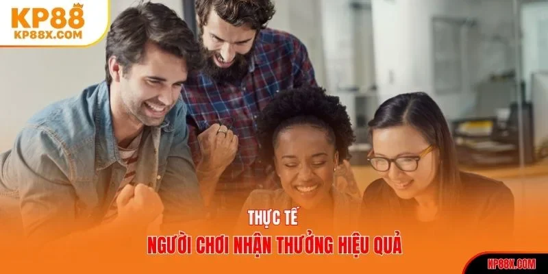 Thực tế người chơi nhận thưởng hiệu quả